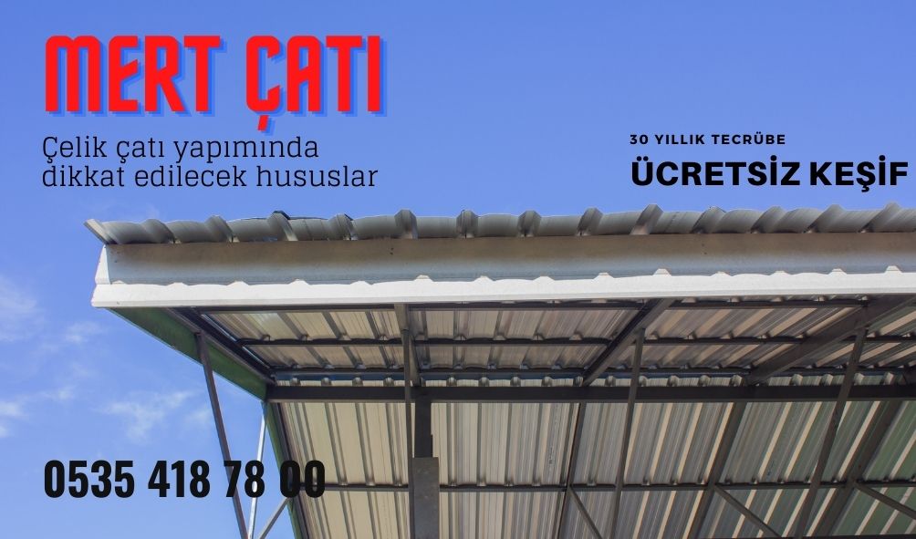 Çelik çatı yapımında dikkat edilecek hususlar
