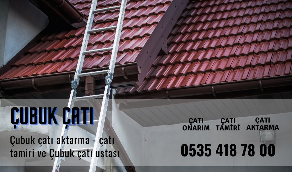 çubuk çatı ustası çatı tamiri ve çatı aktarma